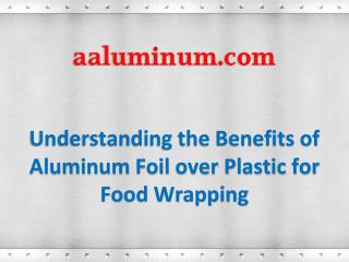 Understanding the Benefits of Aluminum Foil over Plastic for Food Wrapping