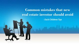 Zack Childress Tips – Common Mistakes That New Real Estate Investor Should Avoid