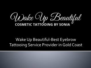 Wake Up Beautiful-Best Eyebrow Tattooing Service Provider in Gold Coast