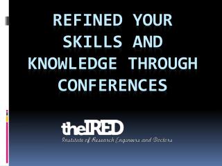 Refined your skills and knowledge through Conferences