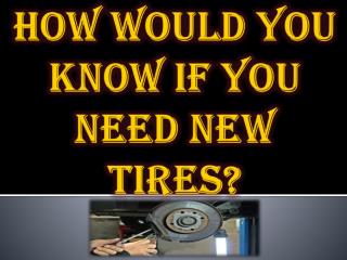 How Would You Know If You Need New Tires?