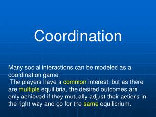 Coordination Many social interactions can be modeled as a coordination game: