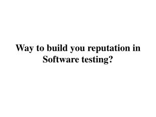 Way to build you reputation in Software testing?