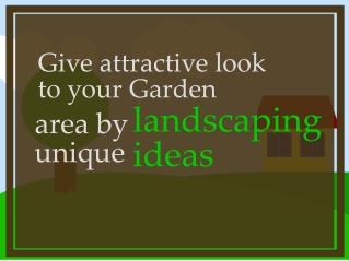 Give attractive look to your garden area by unique landscaping ideas