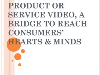 PRODUCT OR VIDEO SERVICE, A BRIDGE TO REACH CONSUMERS' HEARTS AMND MINDS