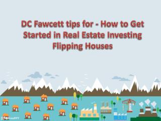 DC Fawcett tips for - How to Get Started in Real Estate Investing Flipping Houses