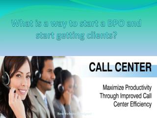 What is a way to start a BPO and start getting clients?