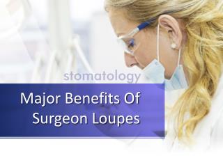 Major Benefits Of Surgeon Loupes