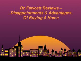 Dc Fawcett Reviews – Disappointments & Advantages Of Buying A Home