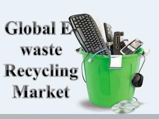 Global E-waste Recycling Market