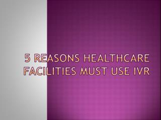 5 REASONS HEALTHCARE FACILITIES MUST USE IVR