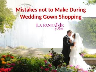 Mistakes not to Make During Wedding Gown Shopping