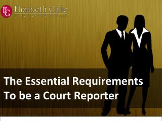 The essential requirements to be a court reporter