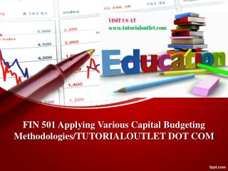 FIN 501 Applying Various Capital Budgeting Methodologies/TUTORIALOUTLET DOT COM