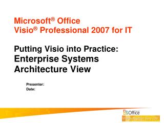 Microsoft ® Office Visio ® Professional 2007 for IT Putting Visio into Practice: Enterprise Systems Architecture View