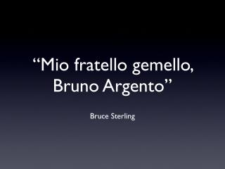 Mio fratello gemello, Bruno Argento