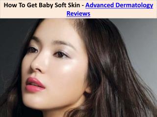 How To Get Baby Soft Skin - Advanced Dermatology Reviews