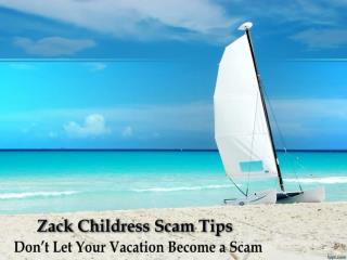 Zack Childress Scam Tips-Don’t Let Your Vacation Become a Scam