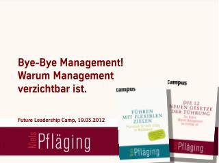 [DE] "Bye-bye Management!! Warum Management verzichtbar ist", Keynote & open space von Niels Pfläging beim "Future Leade
