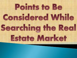 Points to Be Considered While Searching the Real Estate Market