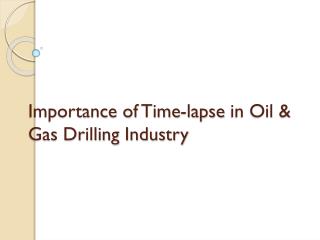 IMPORTANCE OF TIME-LAPSE IN OIL AND GAS DRILLING INDUSTRY.