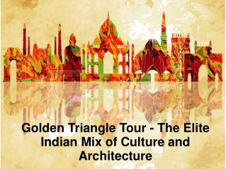 Golden Triangle Tour - The Elite Indian Mix of Culture and Architecture