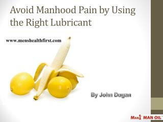 Avoid Manhood Pain by Using the Right Lubricant