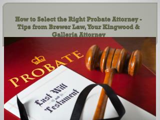 How to Select the Right Probate Attorney - Tips from Brewer Law, Your Kingwood & Galleria Attorney