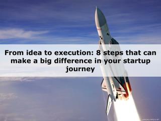 From idea to execution - 8 steps that can make a big difference in your startup journey