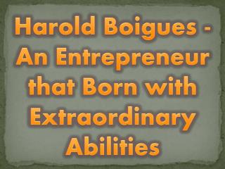 Harold Boigues - An Entrepreneur that Born with Extraordinary Abilities