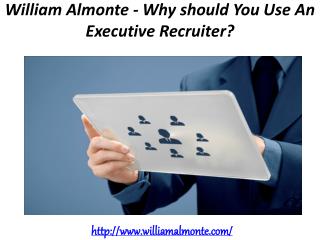 William Almonte - Why should You Use An Executive Recruiter?