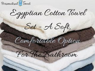 Egyptian Cotton Towel Set - A Soft, Comfortable Option For The Bathroom