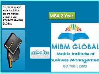 For the easy and instant solution call the number MBA in 2 year 96909-00054-MIBM GLOBAL