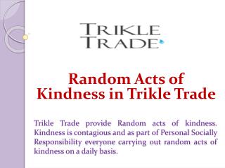 Random Acts of Kindness in Trikle Trade