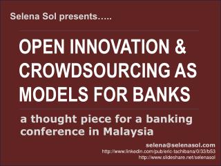 Open Inovation and Crowdsourcing - A presentation for FST Media Banking Technology and Innovation conference, Kuala Lump