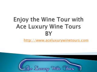 Enjoy the Wine Tour with Ace Luxury Wine Tours