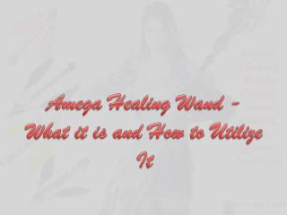 Amega Healing Wand - What it is and How to Utilize It