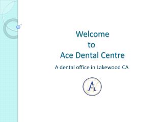 Ace Dental Centre- A dental office in Lakewood CA