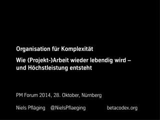 Organisation für Komplexität - Keynote von Niels Pfläging beim PM Forum 2014 der GPM (Nürnberg/D)Organisation für Komple