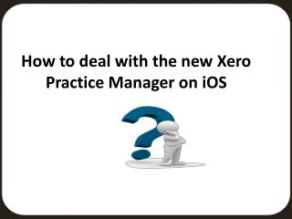 How to Deal with the New Xero Practice Manager on iOS?