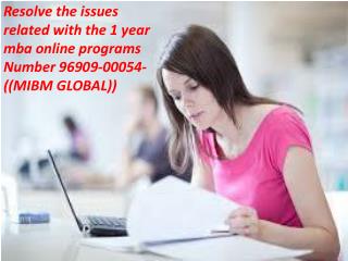 Resolve the issues related with the 1 year mba online programs Number 96909-00054-((MIBM GLOBAL))