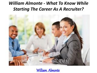 William Almonte - What To Know While Starting The Career As A Recruiter?