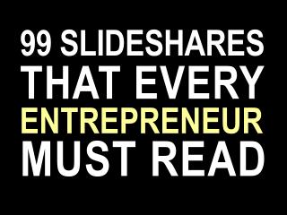 99 slideshares that every entrepreneur must read