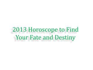 2013 Horoscope to Find Your Fate and Destiny