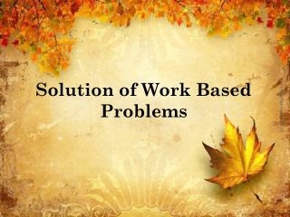 Solution of Work Based Problems