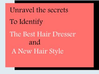 Unravel the secrets to identify the best hair dresser and a new hair style