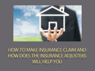 How to make Insurance Claim and How does the Insurance Adjusters will help you