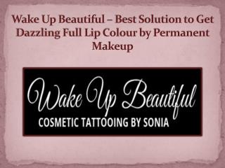 Wake Up Beautiful – Best Solution to Get Dazzling Full Lip Colour by Permanent Makeup