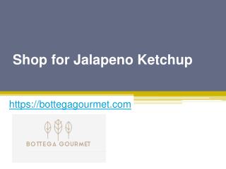 Shop for Jalapeno Ketchup - Bottegagourmet.com