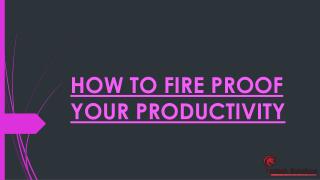 HOW TO FIRE PROOF YOUR PRODUCTIVITY